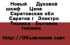  Новый  !!!Духовой шкаф   › Цена ­ 15 000 - Саратовская обл., Саратов г. Электро-Техника » Бытовая техника   